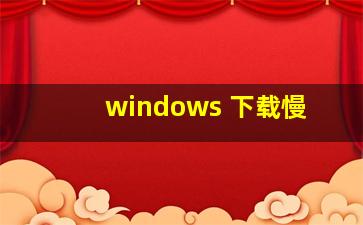 windows 下载慢